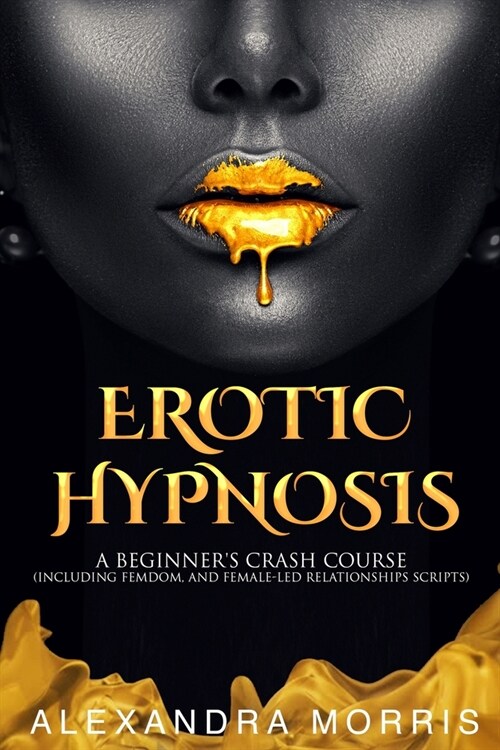 Erotic Hypnosis: A Beginners Crash Course (including femdom, and female-led relationships scripts) (Paperback)