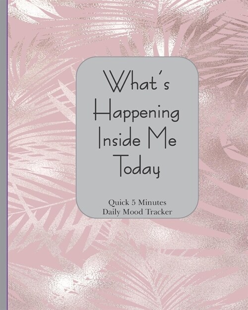 Whats Happening Inside Me Today: Quick 5 Minutes Daily Mood Tracker 8 x 10 - 180 Pages Orchid Fern Cover (Paperback)