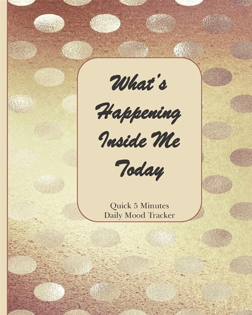 Whats Happening Inside Me Today: Quick 5 Minutes Daily Mood Tracker (Paperback)
