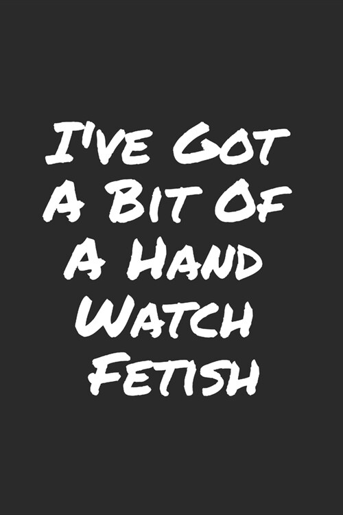 Ive Got A Bit Of A Hand Watch Fetish: Blank Lined Notebook (Paperback)