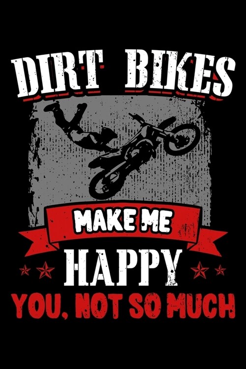 Dirt Bikes Make Me Happy You, Not So Much: Motocross Notebook to Write in, 6x9, Lined, 120 Pages Journal (Paperback)