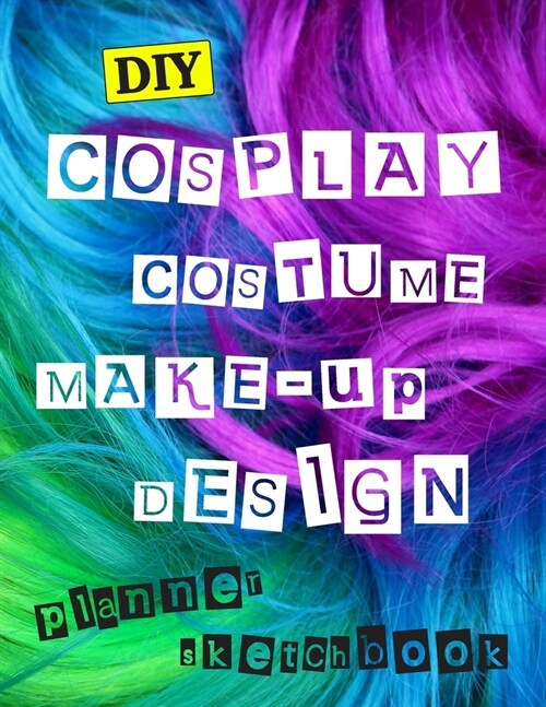 DIY Cospaly Costume Make-up Design Planner Sketchbook: Log Book For Cosplayers, Prop Makers And Everyone Dressing Up For Conventions, Carnival, Mardi (Paperback)
