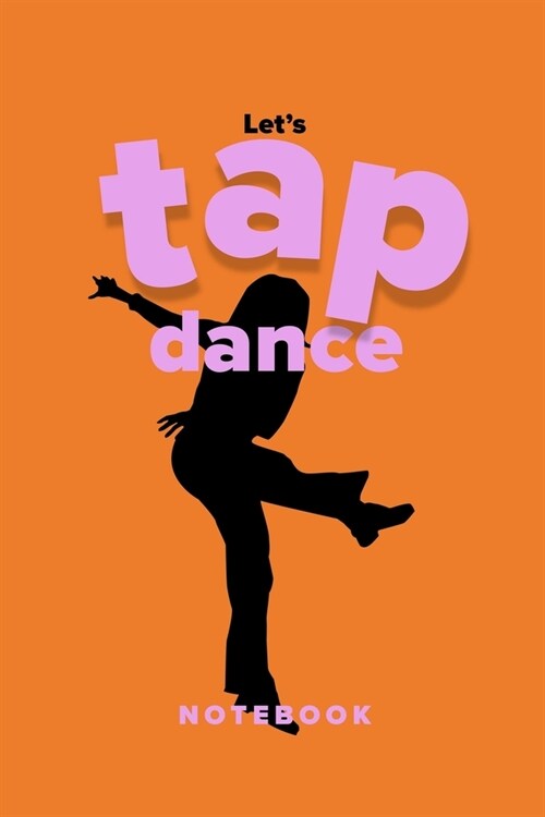Lets Tap Dance Notebook: Ruled Blank Journal For Tap Dancers And Tap Dancing Fans (Paperback)