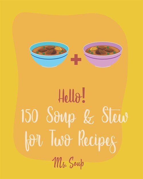 Hello! 150 Soup & Stew for Two Recipes: Best Soup & Stew for Two Cookbook Ever For Beginners [Italian Soup Cookbook, Creamy Soup Cookbook, Tomato Soup (Paperback)