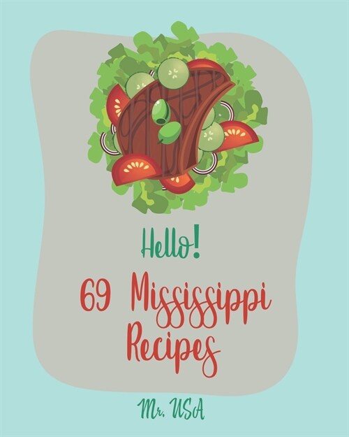 Hello! 69 Mississippi Recipes: Best Mississippi Cookbook Ever For Beginners [Mud Pie Recipe, Southern Pie Cookbook, Sweet Potato Pie Cookbook, Pie Cr (Paperback)