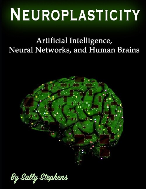 Neuroplasticity: Artificial Intelligence, Neural Networks, and Human Brains (Paperback)