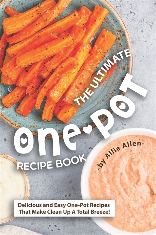 The Ultimate One-Pot Recipe Book: Delicious and Easy One-Pot Recipes That Make Clean Up A Total Breeze! (Paperback)