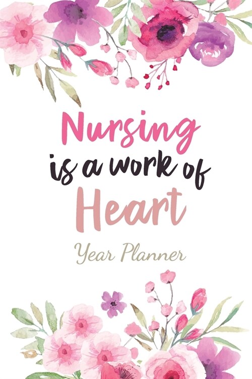 Nursing is a work of Heart - Year Planner: Week Appointment Scheduler, Plan and schedule your next years, Personal Journal, 53 Week Schedule Organizer (Paperback)