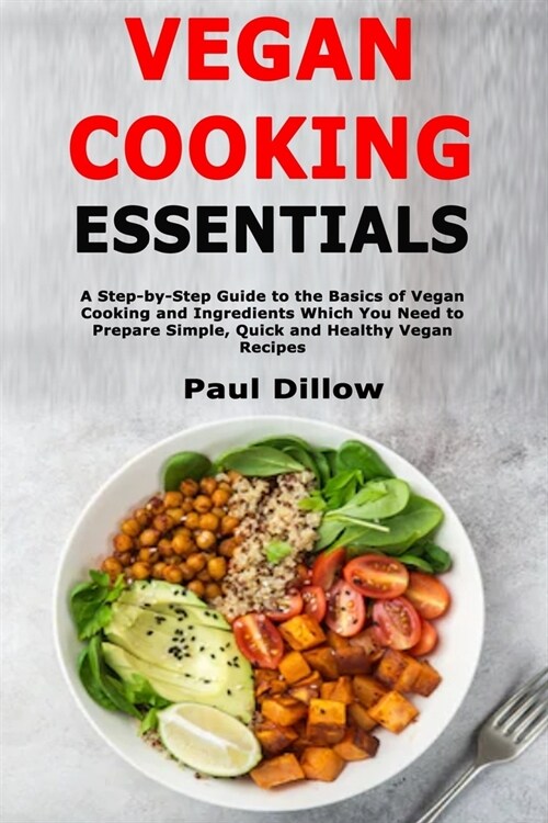 Vegan Cooking Essentials: A Step-by-Step Guide to the Basics of Vegan Cooking and Ingredients Which You Need to Prepare Simple, Quick and Health (Paperback)