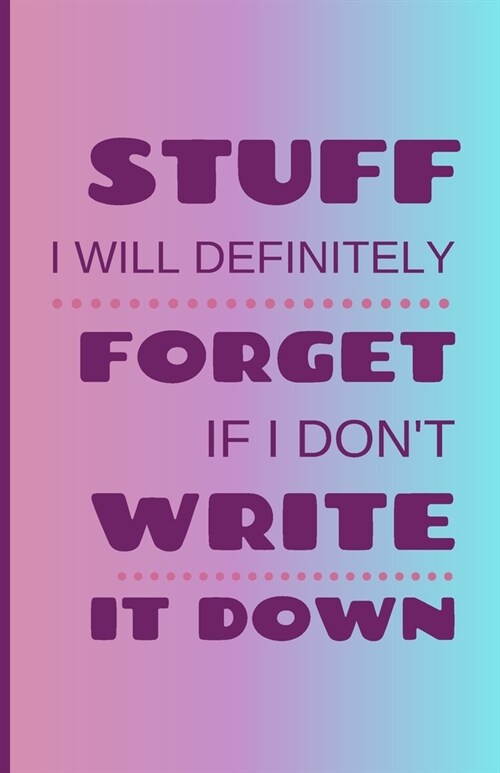 Stuff I Will Immediately Forget If I Dont Write It Down: 5.5 x 8.5-inch Notebook to Write In with 150 Lined Pages and Cute Modern Colorful Cover (Bla (Paperback)