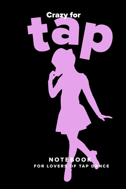 Crazy For Tap Notebook For Lovers Of Tap Dance: Ruled Blank Journal For Tap Dancers And Tap Dancing Fans (Paperback)