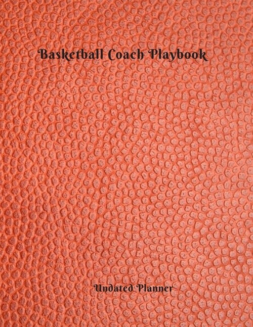 Undated Planner Basketball Coach Playbook: Perfect Basketball Coach Planner Gift Featuring Undated Calendar Blank basketball court pages Team Roster G (Paperback)