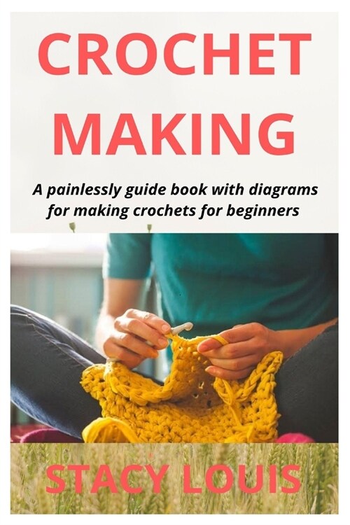 Crochet Making: A painlessly guide book with diagrams for making crochets for beginners (Paperback)