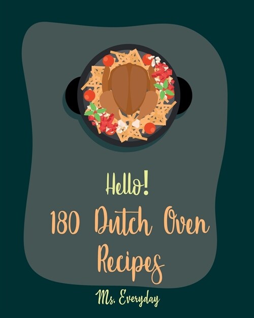 Hello! 180 Dutch Oven Recipes: Best Dutch Oven Cookbook Ever For Beginners [Chicken Breast Recipes, Chicken Parmesan Recipe, Dutch Oven Vegetarian Co (Paperback)
