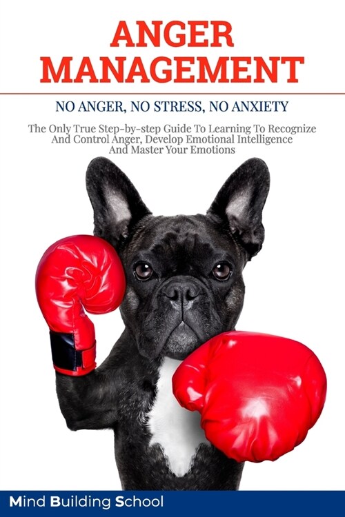 Anger Management: No Anger, No Stress, No Anxiety - The Only True Step-by-step Guide To Learning To Recognize And Control Anger, Develop (Paperback)