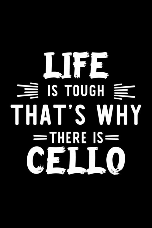 Life Is Tough Thats Why There Is Cello: Cello Lover Journal - Great Christmas & Birthday Gift Idea for Cello Fan - Cello Theme Notebook - Cello Fan D (Paperback)