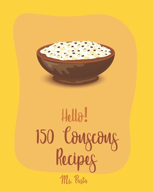 Hello! 150 Couscous Recipes: Best Couscous Cookbook Ever For Beginners [Moroccan Recipes, Vegan Curry Cookbook, Chicken Breast Cookbook, Vegetarian (Paperback)