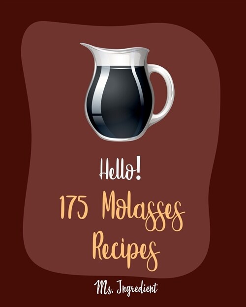 Hello! 175 Molasses Recipes: Best Molasses Cookbook Ever For Beginners [Gingerbread Cookbook, Vegetarian Barbecue Cookbook, Easy Homemade Cookie Co (Paperback)
