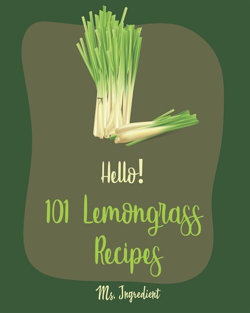 Hello! 101 Lemongrass Recipes: Best Lemongrass Cookbook Ever For Beginners [Thai Soup Cookbook, Vietnamese Recipes, Chicken Breast Recipes, Chicken T (Paperback)