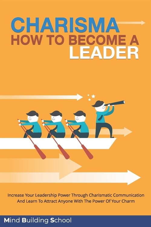 Charisma How to Become A Leader: Increase Your Leadership Power through Charismatic Communication and Learn to Attract Everyone with the Power of your (Paperback)