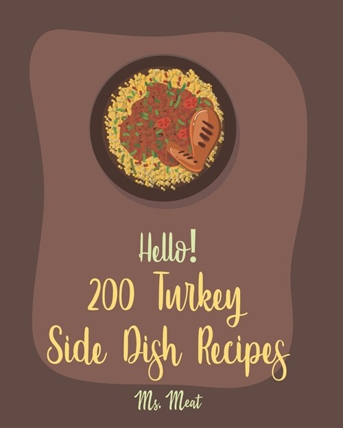 Hello! 200 Turkey Side Dish Recipes: Best Turkey Side Dish Cookbook Ever For Beginners [Soup Dumpling Cookbook, Summer Salads Cookbook, Tomato Soup Re (Paperback)