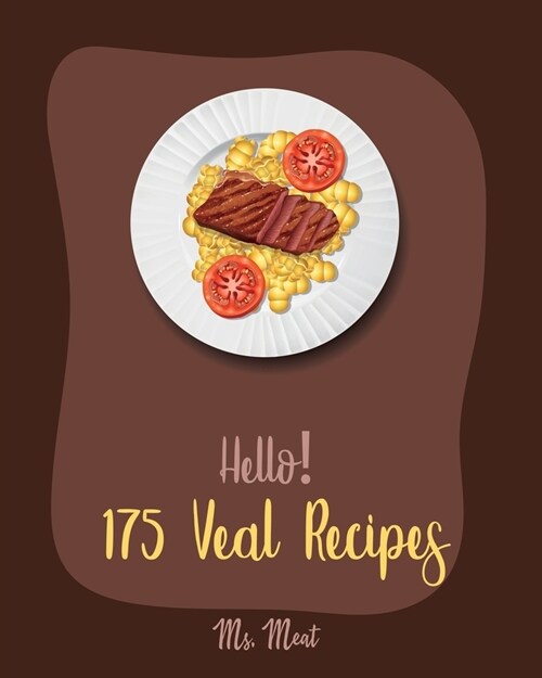 Hello! 175 Veal Recipes: Best Veal Cookbook Ever For Beginners [Loaf Recipes, Scallop Recipes, Roasted Vegetable Cookbook, Italian Meat Cookboo (Paperback)