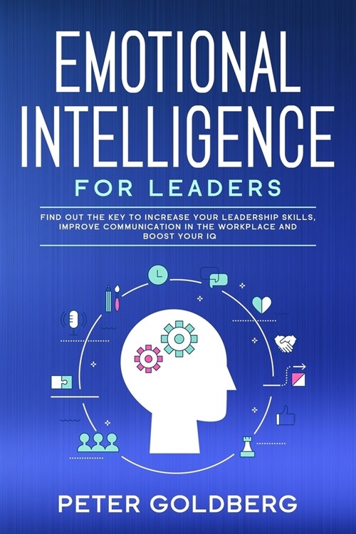 Emotional Intelligence for Leaders: Find Out the Key to Increase Your Leadership Skills, Improve Communication in the Workplace and Boost Your IQ (Paperback)