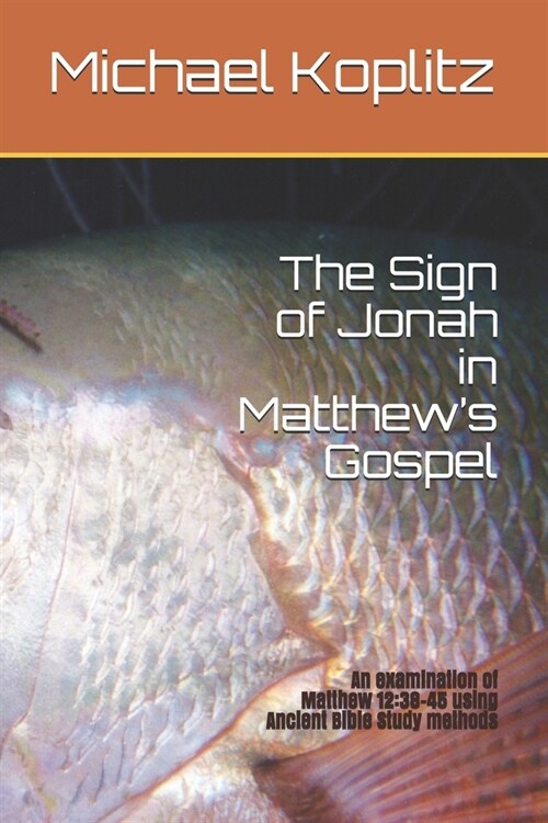 The Sign of Jonah in Matthews Gospel: An examination of Matthew 12:38-45 using Ancient Bible Study methods (Paperback)