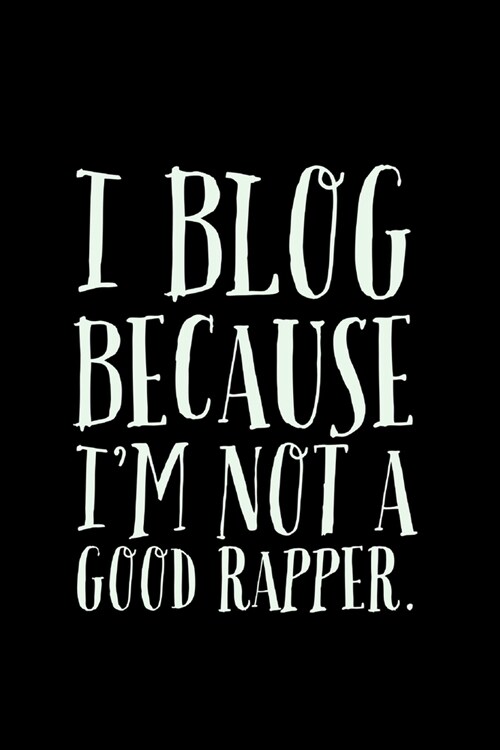 I Blog: Because Im Not A Good Rapper - Journal Notebook - DIY Blogger Gifts Idea (Paperback)