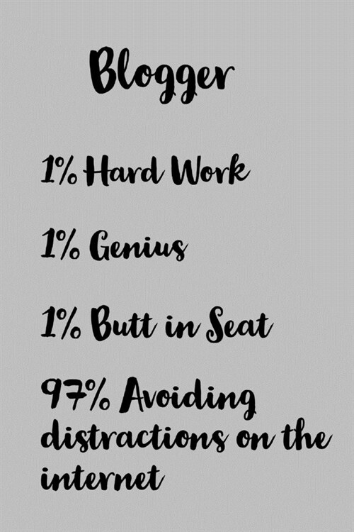 Blogger: 1% Hard Work 1% Genius 1% Butt In Seat And 97% Avoiding Distractions On The Internet - Funny Blogging Saying - Lined N (Paperback)