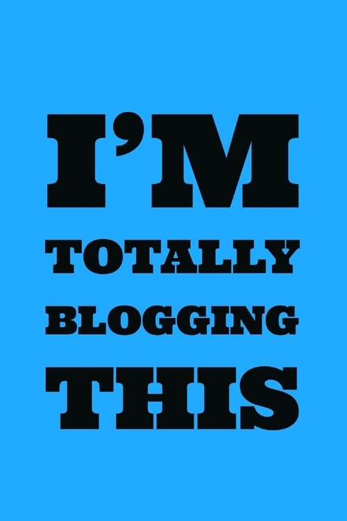 Im Totally Blogging: This - Journal With Lines - Specialty Funny Blogger Saying - Blogging Novelty Gift (Paperback)