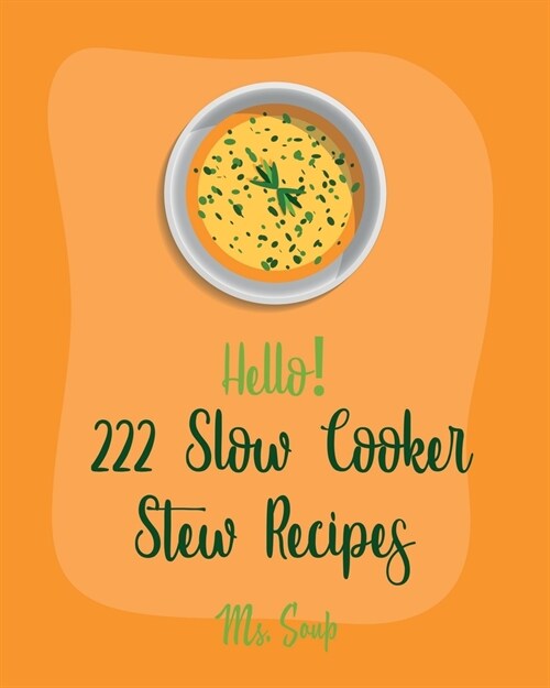 Hello! 222 Slow Cooker Stew Recipes: Best Slow Cooker Stew Cookbook Ever For Beginners [Slow Cooker Mexican Cookbook, Pork Loin Recipe, Ground Beef Re (Paperback)