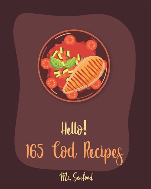 Hello! 165 Cod Recipes: Best Cod Cookbook Ever For Beginners [Grilled Fish Cookbook, Smoked Fish Cookbook, Simple Grilling Cookbook, Grilling (Paperback)