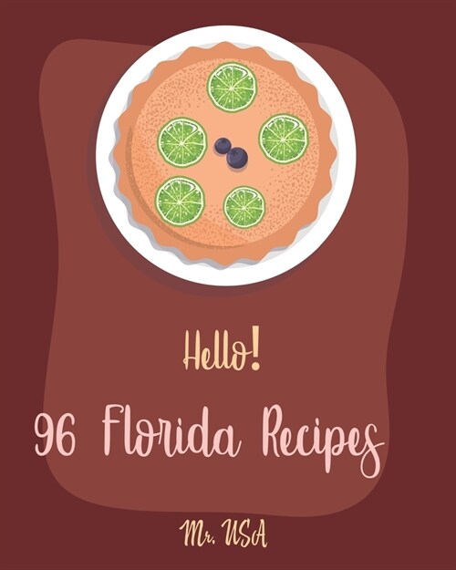 Hello! 96 Florida Recipes: Best Florida Cookbook Ever For Beginners [Miami Cookbook, Best Dips Cookbook, Key West Cookbook, Mini Pie Cookbook, Ke (Paperback)