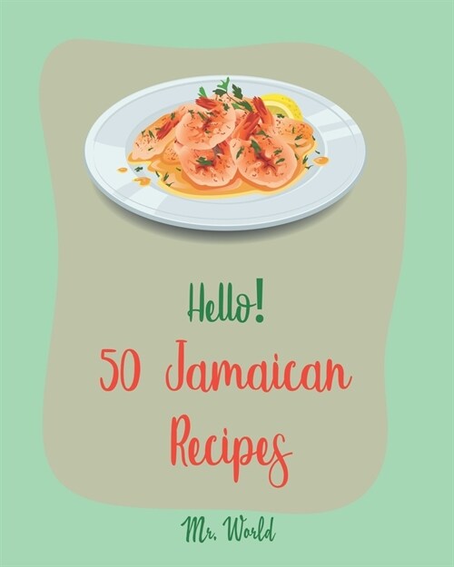 Hello! 50 Jamaican Recipes: Best Jamaican Cookbook Ever For Beginners [Jerk Chicken Cookbook, Pork Tenderloin Recipe, Caribbean Vegetarian Cookboo (Paperback)