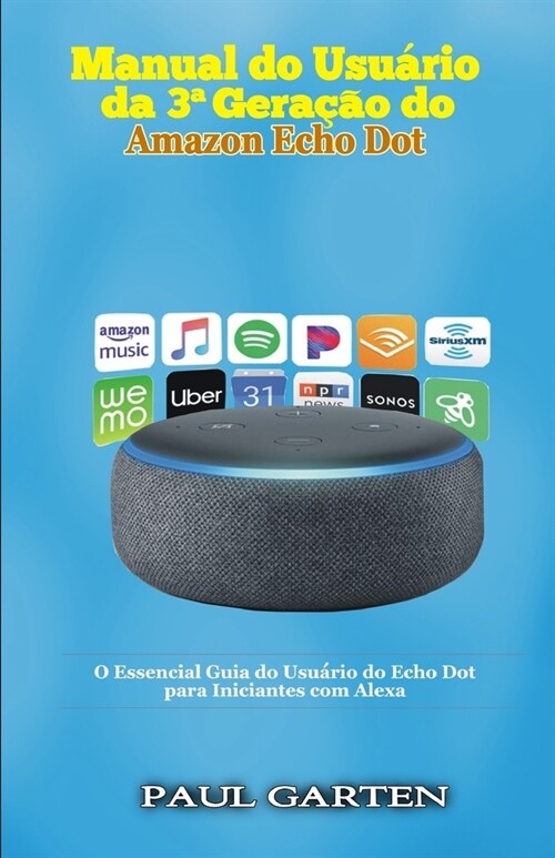 Manual do usu?io da 3a Gera豫o do Amazon Echo Dot: O Essencial Guia do Usu?io do Echo Dot para Iniciantes com Alexa (Paperback)