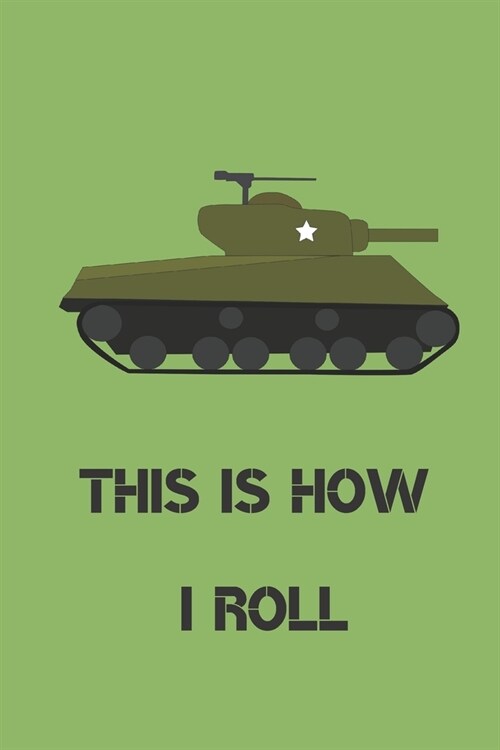 This is how i roll - Notebook: Composition tank notebook Tank gifts for boys and girls and soldiers - Lined notebook/journal/logbook (Paperback)