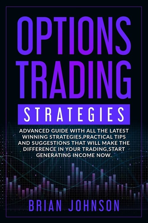 Options Trading Strategies: Advanced guide with all the latest winning strategies, practical tips and suggestions that will make the difference in (Paperback)