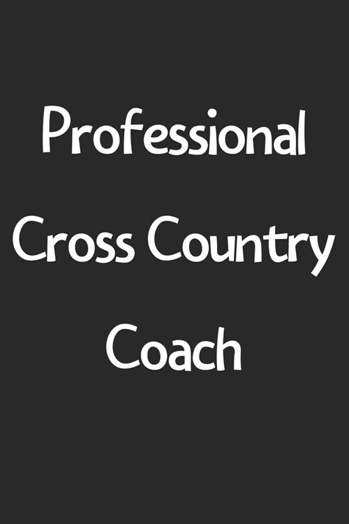 Professional Cross Country Coach: Lined Journal, 120 Pages, 6 x 9, Funny Cross Country Gift Idea, Black Matte Finish (Professional Cross Country Coach (Paperback)