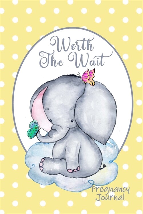 Worth the Wait: Pregnancy Journal. Gender Neutral, Baby Elephant, Adorable, Yellow Dots (Paperback)