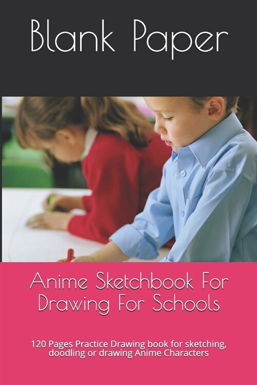 Anime Sketchbook For Drawing For Schools: 120 Pages Practice Drawing book for sketching, doodling or drawing Anime Characters (Paperback)