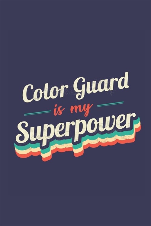 Color Guard Is My Superpower: A 6x9 Inch Softcover Diary Notebook With 110 Blank Lined Pages. Funny Vintage Color Guard Journal to write in. Color G (Paperback)