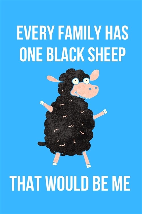 Every Family Has One Black Sheep That Would Be Me: Blank Lined Journal (Paperback)