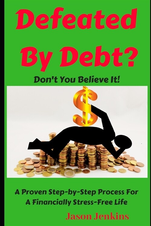 Defeated By Debt?: Dont You Believe It! A Proven Step-by-Step Process froa Financially Stress-Free Life (Paperback)