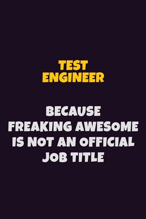 Test Engineer, Because Freaking Awesome Is Not An Official Job Title: 6X9 Career Pride Notebook Unlined 120 pages Writing Journal (Paperback)