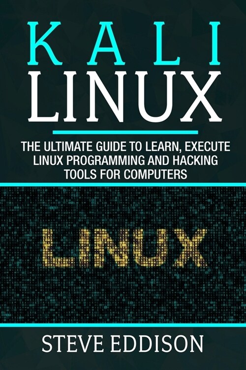 Kali Linux: The ultimate guide to learn, execute linux programming and Hacking tools for computers (Paperback)