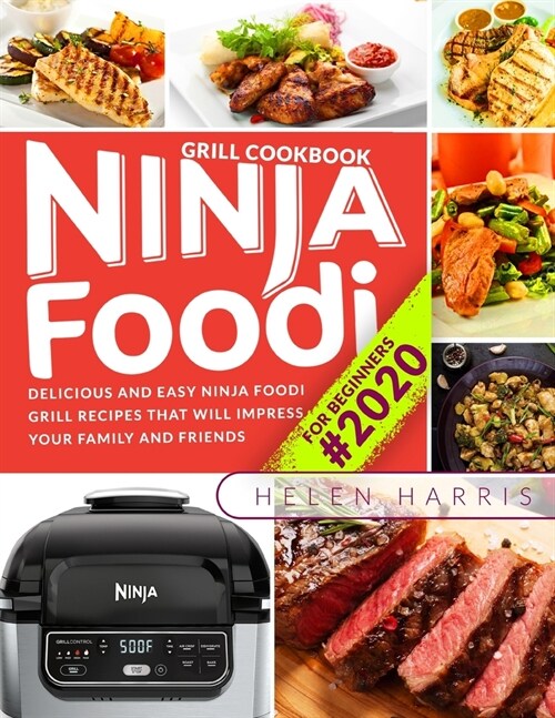 Ninja Foodi Grill Cookbook for Beginners #2020: Delicious and Easy Ninja Foodi Grill Recipes That Will Impress Your Family and Friends (Paperback)