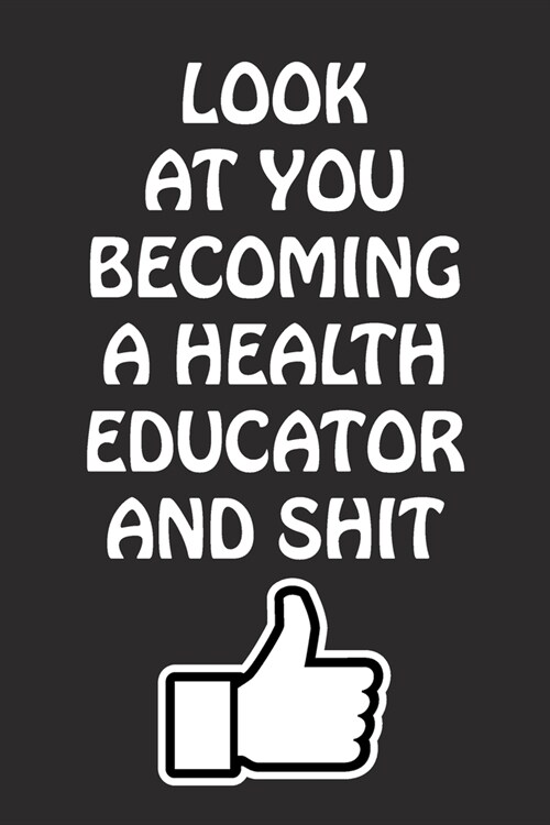 Look at You Becoming a Health Educator and Shit: Health Educator Graduation Gift for Him Her Best Friend Son Daughter College School University Celebr (Paperback)