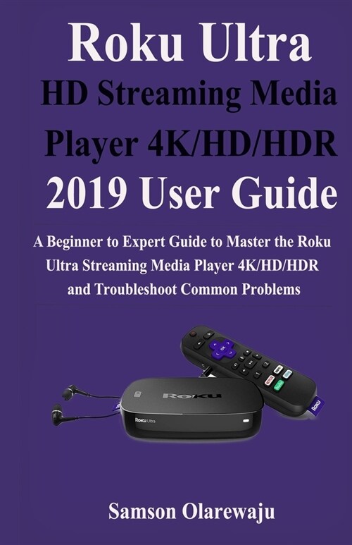 Roku Ultra HD Streaming Media Player 4K/HD/HDR 2019 User Guide: A Beginner to Expert Guide to Master the Roku Ultra Streaming Media Player 4K/HD/HDR a (Paperback)