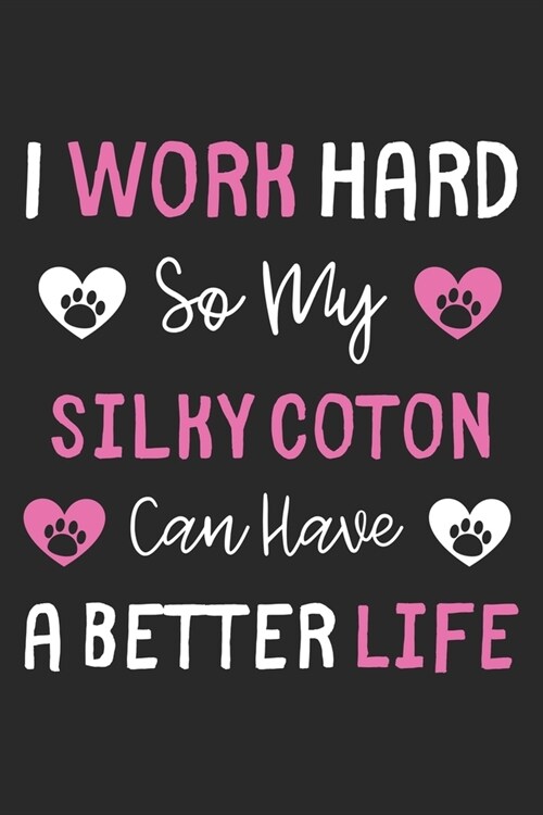 I Work Hard So My Silky Coton Can Have A Better Life: Lined Journal, 120 Pages, 6 x 9, Silky Coton Dog Gift Idea, Black Matte Finish (I Work Hard So M (Paperback)